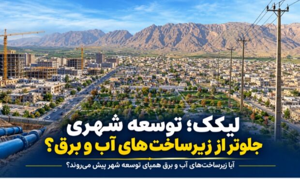 لیکک؛ توسعه شهری جلوتراز زیرساخت‌های آب و برق؟